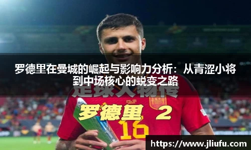 罗德里在曼城的崛起与影响力分析：从青涩小将到中场核心的蜕变之路