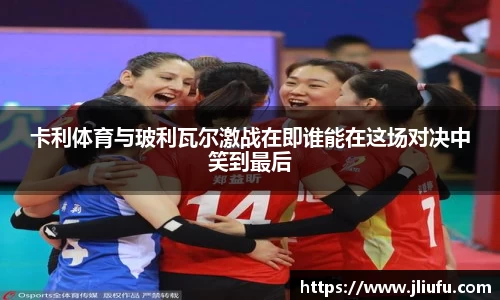 卡利体育与玻利瓦尔激战在即谁能在这场对决中笑到最后